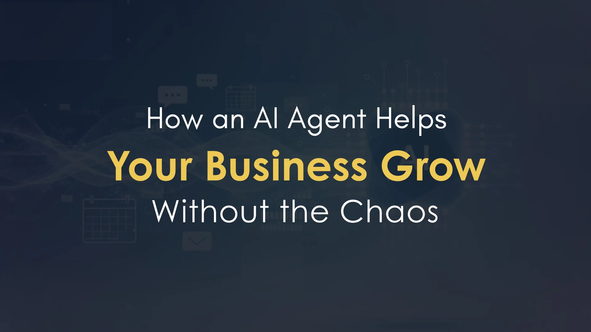How an AI Agent Helps Your Business Grow Without the Chaos - Blog Post Image
