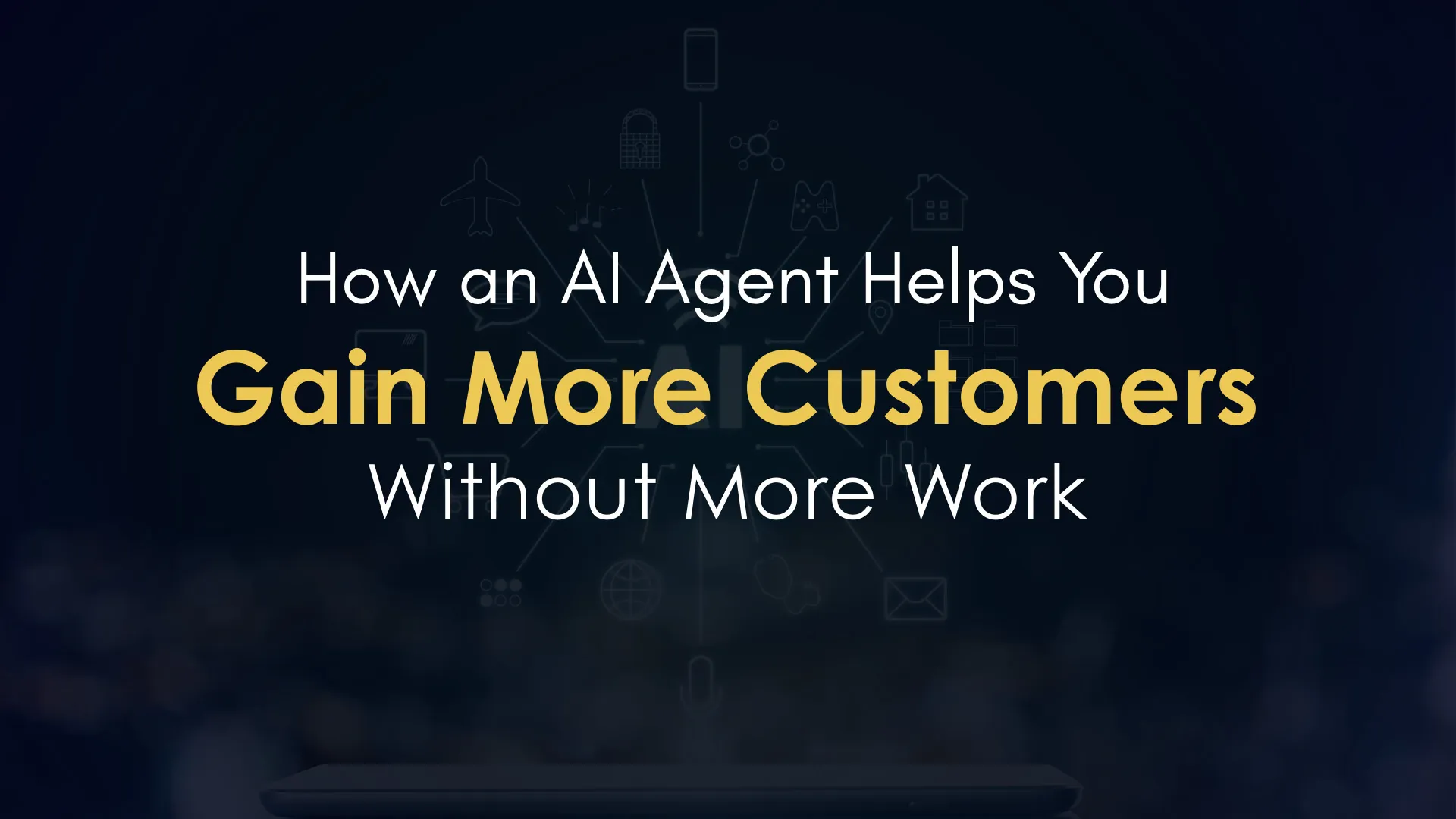 How an AI Agent Helps You Gain More Customers Without More Work - Blog Post Image
